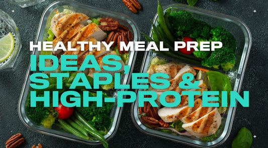 Healthy Meal Prep Without the Stress: Ideas, Staples & High-Protein