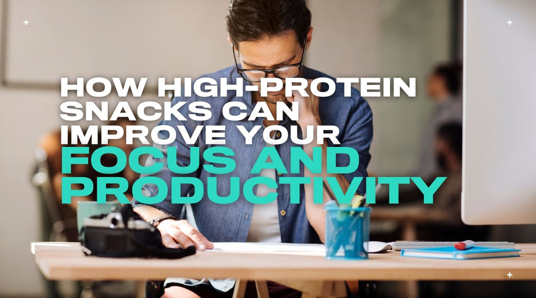 How High-Protein Snacks Can Improve Your Focus and Clarity