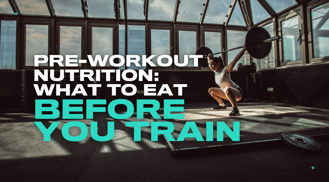 Pre-Workout Nutrition: What to Eat Before You Train