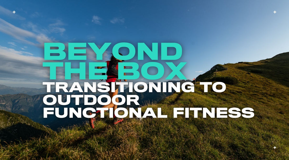 Beyond the Box: Transitioning to Outdoor Functional Fitness