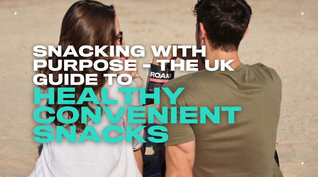 Snacking with Purpose - The UK Guide to Healthy Convenient Snacks